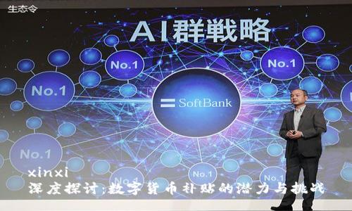 xinxi 
深度探讨：数字货币补贴的潜力与挑战