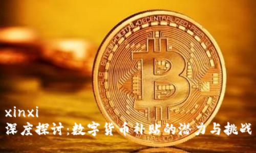 xinxi 
深度探讨：数字货币补贴的潜力与挑战