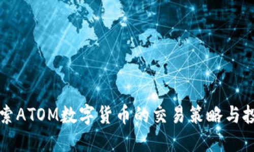 深入探索ATOM数字货币的交易策略与投资技巧