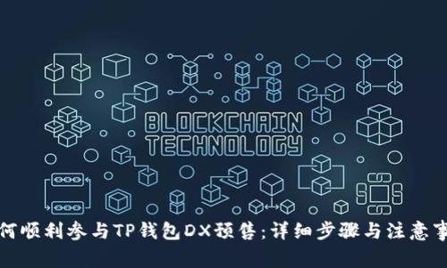 如何顺利参与TP钱包DX预售：详细步骤与注意事项