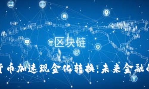 : 数字货币加速现金化转换：未来金融的新纪元