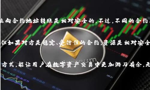 什么是TP钱包？
TP钱包（TokenPocket）是一款非常流行的多链数字钱包，致力于为用户提供安全、便捷的数字资产管理体验。用户可以通过TP钱包存储、发送、接收各种加密货币，并参与去中心化金融（DeFi）、非同质化代币（NFT）等多种区块链活动。它的设计简洁而直观，即使是初学者也可以轻松上手。

合约地址是什么？
在区块链上，合约地址是指用于智能合约的地址。智能合约是运行在区块链网络上的自执行程序，能够在特定条件下自动执行合约的内容。与普通钱包地址不同，合约地址是由智能合约生成的，通常用于各种去中心化应用（DApp）和交易。通过合约地址，用户可以与这些应用程序进行交互，比如进行交易、参与质押、投票等。

TP钱包可以转账到合约地址吗？
在TP钱包中，用户可以转账给合约地址，但这与普通钱包地址有所不同。因为合约地址通常需要特定的函数调用才能正确处理资产。例如，如果你想将一些代币转到一个合约地址，该合约可能需要你调用特定的转账函数，而不仅仅是简单地发送代币。

如何在TP钱包中向合约地址转账？
如果你完成了基础的了解，下面是通过TP钱包向合约地址进行转账的步骤：
ul
    listrong打开TP钱包应用/strong：确保你的TP钱包应用已更新到最新版本。/li
    listrong选择你要发送的代币/strong：在你的资产列表中找到你要转账的代币，点击进入该代币详情页面。/li
    listrong点击转账/strong：选择转账选项，输入合约地址。/li
    listrong调用合约函数 (如果需要)/strong：根据合约要求填写必要信息，这可能涉及调整金额、选择代币类型等。/li
    listrong确认交易/strong：仔细检查你输入的信息，确保无误后，确认交易。/li
/ul

注意事项
在向合约地址转账时，要特别注意以下几点：
ul
    li确认合约地址的正确性：合约地址一旦输入错误，资金可能会永久丢失。/li
    li了解合约的功能：确保你知道转账后资金的去向和用途，避免因不熟悉合约而导致损失。/li
    li交易费用：转账时会产生一定的手续费，确认费用情况，以避免因手续费不足影响交易。/li
/ul

为什么选择TP钱包？
TP钱包不仅支持多种主流区块链，还提供了丰富的功能，如去中心化交易所（DEX）、DApp浏览器等，进一步提升了用户的数字资产管理体验。通过安全的环境和友好的用户界面，TP钱包能够帮助用户更加便捷地进行各种交易与互动。

常见问题解答

h41. 使用TP钱包转账到合约地址安全吗？/h4
当然，TP钱包在安全性上做了很多工作。用户的私钥是本地存储的，账户被加密。如果遵循安全操作，如设置强密码、开启双重认证等，那么向合约地址转账是相对安全的。不过，不同的合约其安全性也不同，因此要谨慎选择合约。

h42. 如果转账到合约地址后资产消失，我该怎么办？/h4
在区块链上，一旦交易确认，资金是不可逆的。如果资产因错误转账消失了，很可能无法找回。因此，在每次转账之前，务必确认相关信息。但如果对方是稳定、受信任的合约，资源是相对安全的，不怕丢失。

总结
TP钱包提供了强大的功能，不仅能进行简单的数字资产管理，也支持更复杂的操作如向合约地址转账。了解合约地址的性质及其转账的方式，能让用户在数字资产交易中更加游刃有余。无论是对于新手还是经验丰富的用户，TP钱包都是一个值得信赖的选择。

如何将TP钱包的资产成功转账到合约地址？