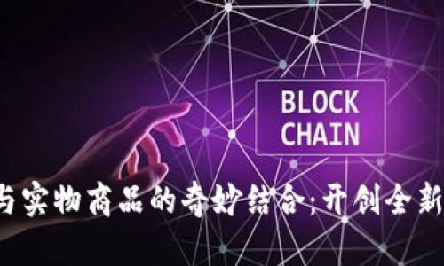 数字货币与实物商品的奇妙结合：开创全新购物体验！