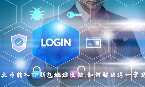 ## 火币转入TP钱包地址出错：如何解决这一常见问题