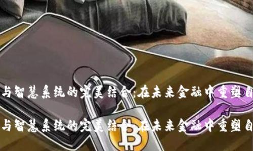 数字货币与智慧系统的完美结合：在未来金融中重塑自己的角色

数字货币与智慧系统的完美结合：在未来金融中重塑自己的角色