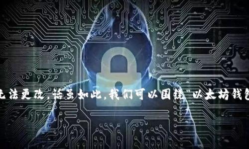 请注意：关于以太坊钱包地址位数修改的问题，实际上在以太坊网络设计中，钱包地址的位数是固定的，无法更改。话虽如此，我们可以围绕“以太坊钱包地址”这一主题展开深入讨论，解答与之相关的问题，让大家在理解以太坊的基础上，避免潜在的误解。 

以太坊钱包地址的神秘面纱：解读、生成与安全性