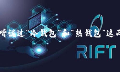 了解数字货币安全：TP钱包与冷钱包的关系

在数字货币迅猛发展的今天，安全性变得尤为重要，特别是当我们谈论到存储和管理我们的数字资产时。想必您听说过“冷钱包”和“热钱包”这两个词。在这篇文章中，我们将探索TP钱包是否属于冷钱包的范畴，以及冷钱包的工作原理、使用场景及其优缺点。

深入了解TP钱包：是冷钱包还是热钱包的最佳选择？