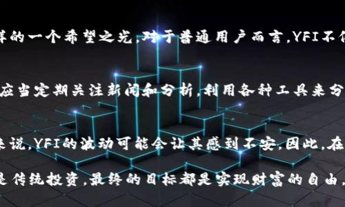   深入探讨YFI：大姨父与数字货币的深刻联系 /   
 guanjianci YFI, 数字货币, 大姨父, DeFi /guanjianci 

YFI：一个数字货币的奇迹
在数字货币的世界中，YFI无疑是一个令人瞩目的明星。YFI是Yearn Finance的原生代币，随着去中心化金融（DeFi）的崛起，它逐渐成为了一个备受关注的项目。YFI不仅仅是一种数字货币，它还代表着一个全新的社区和价值观的集合，是对传统金融体系的一次大胆挑战。在这里，我们将深入探讨YFI的起源、功能以及它与大姨父的文化相比照如何展现出一种新兴的经济模式。

YFI的起源与发展
YFI于2020年推出，由Andre Cronje创建，迅速吸引了大量投资者的注意。它的核心理念是利用智能合约为用户提供收益服务。与传统银行的存款利率相比，YFI用户能够通过流动性提供、借贷和其他DeFi产品赚取更高的收益。YFI的治理代币赋予持有者在平台上投票的权力，这种去中心化的方式让每个用户都有机会参与到项目的发展中。

大姨父的文化联系
在很多家庭中，尤其是在华人家庭，大姨父通常被认为是聪明、有见识的人，能够为家里的年轻人提供建议和支持。对于许多人来说，大姨父象征着一种长辈的智慧和经验。将YFI与大姨父联系在一起，似乎给人一种启示：在纷繁复杂的金融世界中，如何找到一个聪明的引导者来帮助我们收益和管理资产。

YFI的操作方式
YFI的操作方式相对简单，用户只需要将他们的数字资产存入Yearn Finance平台，然后平台会自动为他们寻找最佳的收益来源。通过不同的策略，YFI能够持续用户的资金，让用户获得更高的回报。这对很多没有金融背景的普通用户来说，简直是一个巨大的福音。尤其是在当前全球经济面临不确定性的情况下，YFI和大姨父这样的智慧象征提供了一种可行的解决方案。

YFI的投资价值
不少投资者对YFI的未来表示乐观，这与它的使用场景和社区活跃度密不可分。由于DeFi市场的迅速增长，YFI作为其中的重要角色，自然吸引了大量的投资者。大姨父的智慧告诫我们，投资需谨慎，要多方面了解情况再做决策。对于YFI来说，尽管风险存在，但它的潜在收益也不容小觑。

用户体验：YFI的优势与挑战
在使用YFI的过程中，用户体验可以说是一个重要的衡量标准。从流动性提供到收益报告，Yearn Finance努力让所有用户感到满意。然而，也有一些挑战需要克服，例如界面的友好性、教育资料的不足等。就像大姨父在生活中给出建议一样，YFI也需要不断和改进，才能更好地服务于用户。

与其他数字货币的比较
提到YFI，很多人会将其与其他热门数字货币进行比较，比如比特币和以太坊。虽然这些数字货币在市场上占据着举足轻重的地位，但YFI的去中心化收益策略却为它带来了独特的价值 proposition。它不仅仅是一个数字货币，还是一个成长中的金融生态系统。而这正是YFI的魅力所在。

未来展望：YFI与数字货币的前景
随着越来越多的人开始了解和投资数字货币，YFI的未来充满了希望。从长远来看，去中心化金融的趋势将愈发明显，YFI作为这个趋势中的一部分，无疑会受到更多的关注和发展。就如同大姨父的智慧一样，YFI不仅仅是一个金钱的工具，更是一个赋能个人金融自由的时代象征。

总结：大姨父的智慧与数字货币的未来
YFI的成功并不仅仅源于其技术或市场规模，更是因为它贴近用户需求、拥抱去中心化理念的精神。大姨父的智慧教会我们在复杂的世界中找到方向，而YFI恰恰是这样的一个希望之光。对于普通用户而言，YFI不仅仅是一项投资选择，更是一条通往金融自由的道路。未来的道路如何延展，值得我们每一个人去探索与思考。

相关问题一：如何判断YFI的投资时机？
在考虑投资YFI之前，首先需要关注的是市场动态和技术指标。YFI的价格波动受到多种因素的影响，包括整体市场情绪、特定项目的进展以及竞争对手的表现。投资者应当定期关注新闻和分析，利用各种工具来分析YFI的走势。此外，以长期持有的眼光看待投资，有时候短期的波动并不意味着投资的失败。学习大姨父的智慧，保持冷静和理性，是每个投资者都应该遵循的原则。

相关问题二：YFI是否适合所有类型的投资者？
YFI的投资机会并不适合每一个人。对于那些刚刚接触数字货币的投资者，理解YFI的机制和市场动态可能需要一些时间。与此同时，对于风险承受能力较低的投资者来说，YFI的波动可能会让其感到不安。因此，在决定投资前，建议每位投资者都要评估自身的风险偏好和财务状况。就像大姨父总是提醒我们要量入为出、量力而行，投资同样需要理智和谨慎。

通过这些深入的探讨与分析，我们不仅理解了YFI的基本概念和运作，也感受到大姨父智慧与现代金融的结合如何引导我们走向更加光明的未来。无论是数字货币还是传统投资，最终的目标都是实现财富的自由，而这正是生活的美好所在。