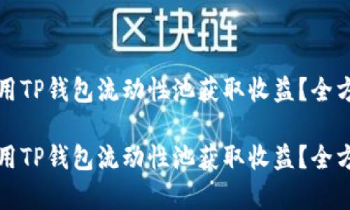 如何利用TP钱包流动性池获取收益？全方位解析

如何利用TP钱包流动性池获取收益？全方位解析