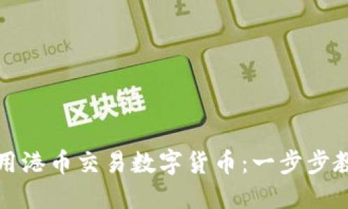 如何便捷地用港币交易数字货币：一步步教你轻松入门