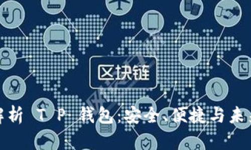 全面解析 T P 钱包：安全、便捷与未来趋势
