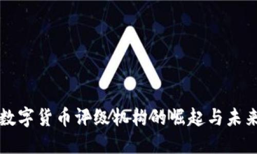 中国数字货币评级机构的崛起与未来发展