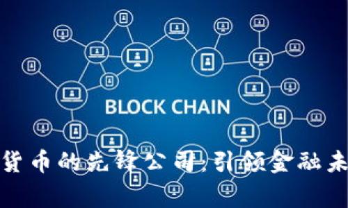 探索央行数字货币的先锋公司：引领金融未来的关键玩家