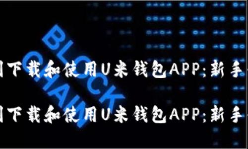 如何顺利下载和使用U米钱包APP：新手必看指南

如何顺利下载和使用U米钱包APP：新手必看指南