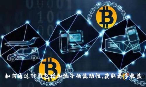 如何通过TP钱包增加池子的流动性，获取更多收益