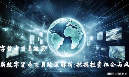 数字货币交易政策

最新数字货币交易政策解析：把握投资机会与风险