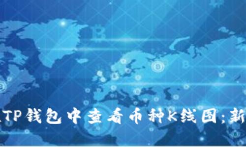 如何在TP钱包中查看币种K线图：新手必读