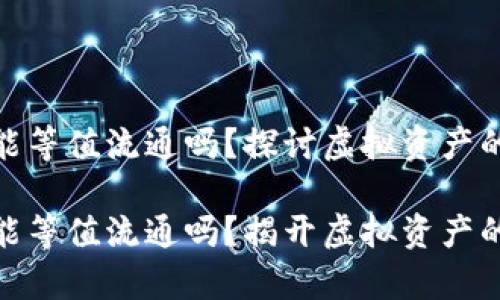 数字货币能等值流通吗？探讨虚拟资产的真实价值

数字货币能等值流通吗？揭开虚拟资产的真实价值