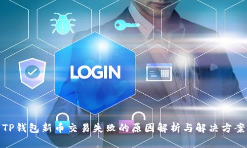 TP钱包新币交易失败的原因解析与解决方案