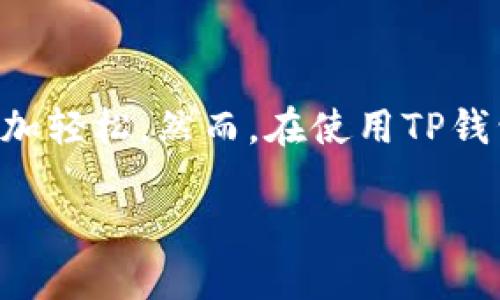 探索TP钱包的币：能否提到任何交易所？

在数字货币的快速发展中，TP钱包作为一款流行的加密货币钱包，受到了许多投资者的青睐。它的便利性和多功能性使得用户在管理和交易加密资产时更加轻松。然而，在使用TP钱包进行交易时，许多人会面临一个重要的问题：TP钱包中的币能否提到任何交易所？这个问题的答案，不仅关乎用户的资金安全，还关系到他们的投资策略。

TP钱包中的币能否提到任何交易所？全面解析！