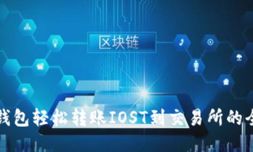 优质
从TP钱包轻松转账IOST到交易所的全攻略