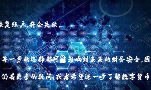 详尽指南：如何轻松注销TP钱包账户/  
TP钱包, 注销账户, 数字货币, 钱包安全/GUANJIANCI  

### 引言

在数字货币飞速发展的时代，TP钱包以其便捷的功能和友好的用户界面吸引了不少用户。然而，人们在使用一段时间后，可能会因为各种原因（如转向其他平台、账户安全等）决定注销TP钱包账户。那么，究竟该如何注销TP钱包账户呢？今天，我们就来一探究竟，帮你轻松搞定账户注销的流程。

### 第一部分：为什么要注销TP钱包账户？

在决定注销TP钱包账户之前，了解自己的理由是非常重要的。以下是一些常见的注销原因：

#### 1. 使用体验不佳

有些用户在使用TP钱包时，可能会遇到不符合自己需求的功能，或是遇到界面不够友好等问题。这些因素可能导致用户对TP钱包感到失望，从而选择注销。

#### 2. 转向其他平台

随着区块链技术的不断发展，市场上出现了越来越多竞争者。有些用户可能会发现其他钱包提供了更优质的服务或功能，因此决定迁移到新的平台。

#### 3. 安全性顾虑

数字货币的安全性一直是用户关注的焦点。如果用户对TP钱包的安全性存在疑虑，或者在使用过程中遭遇了诈骗或异常交易，注销账户显然是一个理智的选择。

#### 4. 不再需要

有时候，用户在初期觉得数字货币非常新鲜，有了TP钱包之后，投入了一些时间和精力。但随着时间推移，用户可能对数字货币的热情减退，最终决定不再使用这些账户。

### 第二部分：注销TP钱包账户的具体步骤

了解注销原因后，我们来看看如何注销TP钱包账户。整个过程其实并不复杂，按照以下步骤操作即可。

#### 1. 登录TP钱包

首先，打开TP钱包的应用软件或官网，输入你的账户信息进行登录。请确保使用的设备是安全的，避免在公共网络中操作。

#### 2. 找到账户设置

登录后，进入“个人中心”或“设置”选项，通常在下方导航栏可以找到。在这个部分，你会看到与账户相关的一些选择。

#### 3. 选择注销账户

在账户设置中，寻找“注销账户”或“删除账户”的选项。这一选项可能相对隐蔽，注意仔细查看。

#### 4. 阅读注销提示

在选择注销页面，TP钱包通常会提供一些相关提示和注意事项。例如，注销账户将导致你失去所有与该账户相关的资产及历史记录。请仔细阅读这些信息，确保你理解注销造成的后果。

#### 5. 确认身份

为了保护用户的资产，TP钱包很可能会要求你进行身份验证。这可能包括输入密码、手机验证码，或是通过邮箱获取认证信息等。确保你能够正常通过这些步骤。

#### 6. 完成注销

在完成身份验证后，按照提示点击“确认注销”或类似按钮。系统将会处理你的请求，并最终关闭账户。

### 第三部分：注销后的事项

注销TP钱包后，用户常常会有一些疑问和需要注意的地方：

#### 1. 资产如何处理

注销账户后，所有存储在TP钱包中的数字货币和资产将会消失。请确保在注销之前，将所有资产转出到安全的地方，避免造成损失。

#### 2. 数据隐私问题

虽然账户注销后，TP钱包会删除你的账户信息和交易记录，但用户仍需确保个人数据的隐私安全。在操作前，建议查看TP钱包的隐私政策，了解他们是如何处理用户数据的。

#### 3. 重新使用的可能性

如果将来你想要重新使用TP钱包，是否能恢复先前的账户呢？通常情况下，TP钱包不会支持账户恢复，注销后所有信息将被永久删除。因此，如果你有可能再次使用该钱包，请在注销前三思而后行。

### 第四部分：常见问题解答 

在注销TP钱包账户的过程中，用户可能会遇到一些常见问题，下面我们来解答这几个问题：

#### 问题一：如何确保我注销账户后不会再被收费？

很多用户在注销账户后，担心自己仍会收到某些费用或服务费。实际上，一旦你完成了账户的注销，TP钱包将不再对该账户收取任何费用。你可以参考TP钱包的服务协议，以确保你关闭账户后不会再受到收费。

#### 问题二：注销账户后还能恢复密码吗？

一旦你注销了TP钱包的账户，所有相关的数据都会被徹底删除，这包括密码和恢复选项。因此，注销后将无法恢复密码。如果你尝试恢复账户，将会失败。

### 结论

注销TP钱包账户并不是一件复杂的事情，但在操作前了解自己的需求和后果，能够帮助你做出更加明智的决策。在区块链的世界里，每一步的选择都可能影响到未来的财务安全，因此希望本文提供的注销指南能够对你有所帮助。

无论你选择保留还是注销TP钱包账户，确保自己在这个快速变化的数字世界中，始终保持警觉与理智，做出适合自己的选择。如果你仍有更多的疑问，或者希望进一步了解数字货币的使用体验，在互联网上有许多论坛和社区，用户可以在里面分享和讨论自己的心得与体会。希望你的数字资产管理之旅一帆风顺！