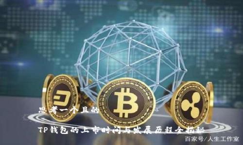 思考一个且的

TP钱包的上市时间与发展历程全揭秘