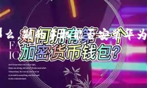 华为钱包的独特魅力与兼容性探讨

随着智能手机的普及，移动支付逐渐成为人们日常生活中不可或缺的一部分。在这个快速发展的数字时代，华为钱包凭借其便捷、高效、安全的特点，吸引了众多用户的关注和青睐。那么，别的手机能否安装华为钱包呢？这个问题引发了许多消费者的疑问和探索。在接下来的内容中，我们将全面分析华为钱包的功能、操作系统兼容性，以及用户在使用华为钱包时可能遇到的问题和解决方法。

为何选择华为钱包？探索其独特优势与使用体验