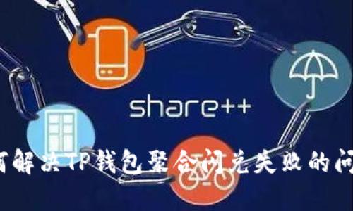 如何解决TP钱包聚合闪兑失败的问题？