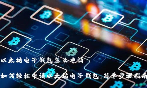 以太坊电子钱包怎么申请

如何轻松申请以太坊电子钱包：简单步骤指南