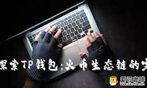 : 深入探索TP钱包：火币生态链的完美伴侣
