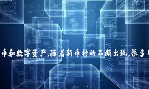 以太坊钱包怎么添加币种

在如今的数字货币世界中，以太坊作为一种流行的区块链平台，吸引了大量的用户和开发者。在这个平台上，有很多不同的代币和数字资产。随着新币种的不断出现，很多用户会问：“如何在我的以太坊钱包中添加新的币种？”这似乎是一个简单的问题，但其实涉及到一些细节，我们需要仔细探讨。

详细指南：如何在以太坊钱包中添加新的币种