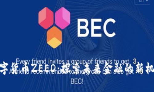 数字货币ZEED：探索未来金融的新机遇