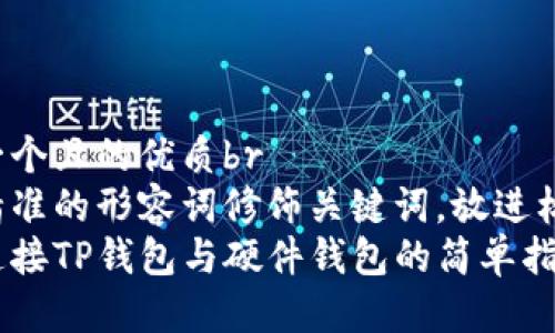 思考一个且的优质br
选择精准的形容词修饰关键词，放进标签里：
轻松连接TP钱包与硬件钱包的简单指南