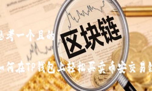 思考一个且的

如何在TP钱包上轻松买卖币安交易链