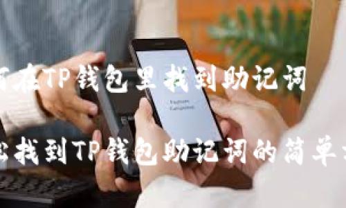 如何在TP钱包里找到助记词

轻松找到TP钱包助记词的简单方法