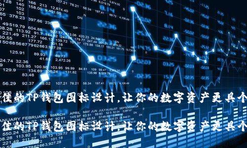 如何选择最佳的TP钱包图标设计，让你的数字资产更具个性与吸引力

如何选择最佳的TP钱包图标设计，让你的数字资产更具个性与吸引力