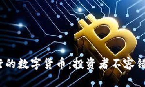 2023年最流行的数字货币：投资者不容错过的热门选择