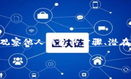 为了全面了解如何使用TP钱包观察别人的钱包，我们将从TP钱包的基础知识、观察他人钱包的步骤、潜在的安全和隐私问题，以及相关的最佳实践等方面进行探讨。下面是详细的内容。

深入解析：如何使用TP钱包观察他人钱包及其安全隐患