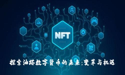 探索油塔数字货币的未来：变革与机遇