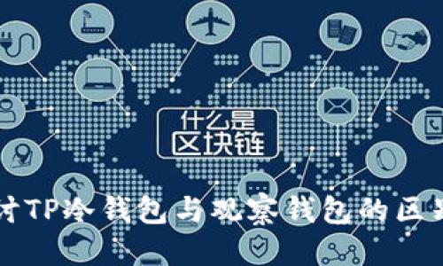 思考
深入探讨TP冷钱包与观察钱包的区别与应用