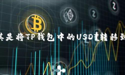 在数字货币交易的浪潮中，许多人开始关注如何将他们的钱包内的资产进行转移，尤其是将TP钱包中的USDT转移到币安（Binance）交易所。以下将为您详细介绍这个过程，以及一些相关的问题与解答。

如何将TP钱包中的USDT顺利转移至币安交易所