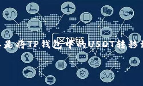 在数字货币交易的浪潮中，许多人开始关注如何将他们的钱包内的资产进行转移，尤其是将TP钱包中的USDT转移到币安（Binance）交易所。以下将为您详细介绍这个过程，以及一些相关的问题与解答。

如何将TP钱包中的USDT顺利转移至币安交易所