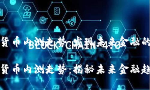 数字货币内测走势：发现未来金融的秘密

数字货币内测走势：揭秘未来金融趋势
