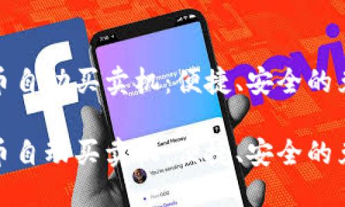 数字货币自动买卖机：便捷、安全的兑换选择

数字货币自动买卖机：便捷、安全的兑换选择