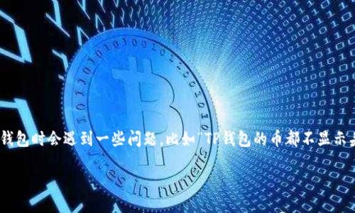 思考的

在数字货币和区块链技术的快速发展中，钱包应用成为了许多人管理和交易加密资产的重要工具。但是许多用户在使用TP钱包时会遇到一些问题，比如“TP钱包的币都不显示头像”，这不仅使交易体验受损，也让一些新用户感到困惑。为了帮助用户更好地解决这个问题，以下是一个的和相关关键词：

TP钱包中为何币种头像不显示？详解原因与解决方法