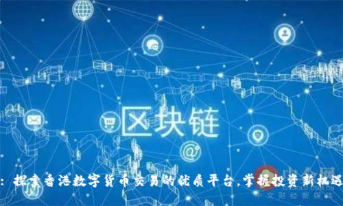 : 探索香港数字货币交易的优质平台，掌握投资新机遇