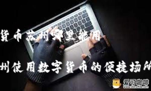 数字货币苏州哪里能用

在苏州使用数字货币的便捷场所一览