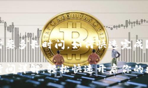 激活TP钱包需要多长时间，如何快速完成？

TP钱包激活时间详解：轻松快速开启你的数字资产之旅