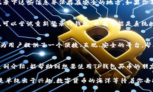   深度解析：TP钱包内购币的便捷流程和注意事项 / 

 guanjianci TP钱包, 买币, 数字货币, 区块链 /guanjianci 

一、认识TP钱包
TP钱包，作为一款流行的数字货币钱包，提供了安全和方便的存储和交易数字资产的解决方案。它不仅支持多种类型的币种，还具备丰富的功能，如一键买币、交易所对接、DApp浏览等，满足用户不同的需求。想象一下，你可以在这个钱包里轻松地管理你的虚拟资产，体验到数字金融的魅力。

二、为什么选择在TP钱包内购币
TP钱包的设计旨在提供用户友好的体验。选择在TP钱包内购币，用户可以避免繁琐的交易步骤，节省大量时间。同时，TP钱包内购币的流程简单，基本上不需要高深的技术知识，适合各类用户。从初学者到资深玩家，TP钱包的买币功能都能为你带来便利。

三、购买数字货币的准备工作
在开始买币之前，你需要进行一些准备工作。首先，你需要下载并安装TP钱包，注册一个账户并完成身份认证，以确保你的数字资产安全。接着，你需要充值法币，例如人民币或美元，以便在钱包内进行币种购买。充值的方法可以通过支付宝、银行转账等多种方式。

四、在TP钱包内如何具体购买币
在完成了上述准备步骤后，可以开始具体的购买流程：
ol
listrong打开TP钱包：/strong启动应用程序，输入你的密码或指纹解锁钱包。/li
listrong选择“买币”选项：/strong在主界面的菜单中，找到并点击“买币”功能。/li
listrong选择币种：/strong在弹出的页面中，选择你想购买的数字货币，如比特币、以太坊等。/li
listrong输入金额：/strong在购买页面输入你希望购买的金额，TP钱包会即时显示你将获得的币种数量。/li
listrong选择支付方式：/strong选择你希望用来支付的方式，一般支持银行卡、支付宝等。/li
listrong确认交易：/strong仔细确认交易信息无误后，点击“确认”进行支付。/li
listrong完成购买：/strong支付成功后，系统会自动将购买的币种转入你的TP钱包。/li
/ol

五、购买后的注意事项
成功购买币后，务必注意以下几点：
ol
listrong安全存储：/strongTP钱包提供了私钥和助记词，务必将这两者妥善保管，确保不被泄露。/li
listrong定期检查：/strong定期查看钱包中的资产，了解市场变动，及时调整个人投资策略。/li
listrong学习相关知识：/strong数字货币的投资风险较高，保持对市场动态的关注，学习相关的投资知识非常重要。/li
/ol

六、买币时常见的问题
在使用TP钱包购买币的过程中，用户常常会遇到一些问题。比如：
ul
li如何重新获得私钥或助记词？/li
li购买后币种消失了该怎么办？/li
/ul

七、关于私钥和助记词的恢复
私钥和助记词是你数字资产安全的核心，一旦丢失将无法恢复。为了确保账户安全，TP钱包建议用户在创建钱包时，认真记录下这些信息并保存在安全的地方。如果你不小心将其遗失，建议立即采用备份功能，重新生成记录以防止未来的损失。了解这些，你才能更好地保护自己的数字资产。

八、购买后资产消失的解决方法
如果在购买后发现钱包中的币种消失，首先要冷静分析。检查一下是否选择了怠慢币种，或者是否在其他市场进行了转移。可以尝试重新登录TP钱包，也有可能是系统故障导致的信息延误。如果这些方法依然无法解决问题，及时联系TP钱包客服，将问题反馈给他们，他们会帮助你找回资产。

九、总结
利用TP钱包进行数字货币的购买并不复杂。在你了解了具体的步骤和注意事项之后，便可以安心地投资数字市场。TP钱包为用户提供了一个便捷、直观、安全的平台，帮助你轻松进入数字货币的世界。

十、未来展望与用户体验
随着数字货币市场的不断发展，TP钱包也在与时俱进，不断用户体验和安全性，为用户提供更高效的服务。希望通过这一系列介绍，能帮助到想要使用TP钱包买币的朋友们，无论是新手还是老手，都能在这条数字货币投资之路上走得更远更稳。

在未来的投资道路上，保持开放的心态、不断学习的热情和合理的风险管理才是成功的关键。无论你是为了保值、增值，还是单纯出于兴趣，数字货币的海洋等待着你去探索。希望每位用户都能在TP钱包的帮助下，顺利实现自己的数字财富梦想。